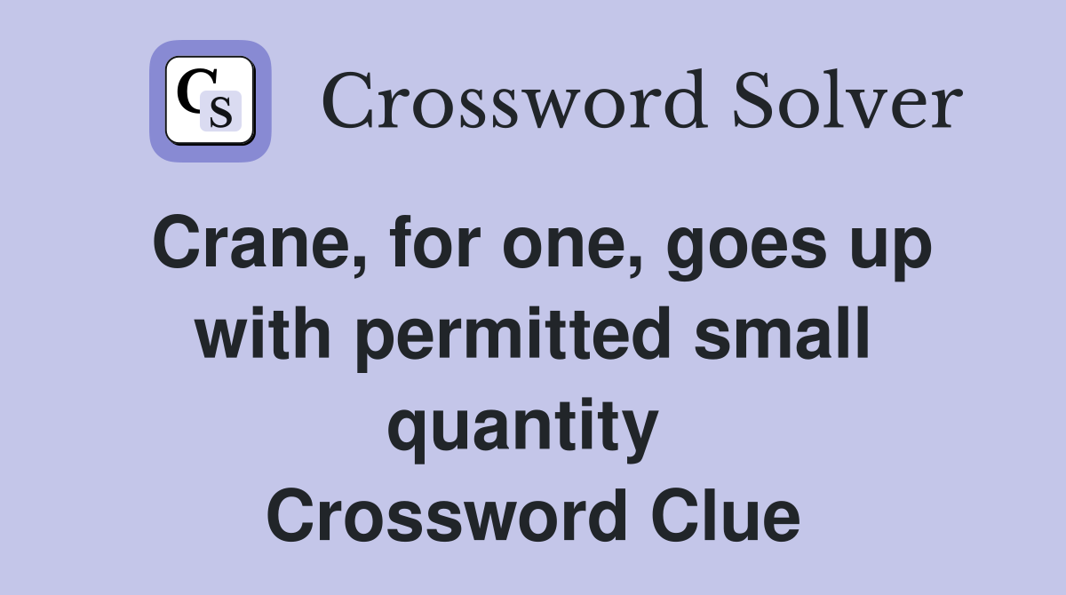 Crane, for one, goes up with permitted small quantity  Crossword Clue