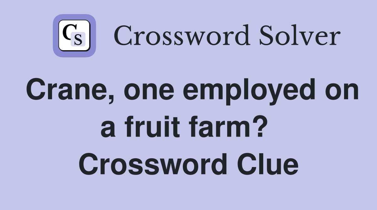 Crane, one employed on a fruit farm?  Crossword Clue
