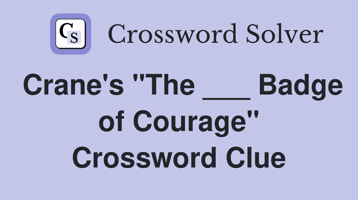 Crane's "The ___ Badge of Courage" Crossword Clue