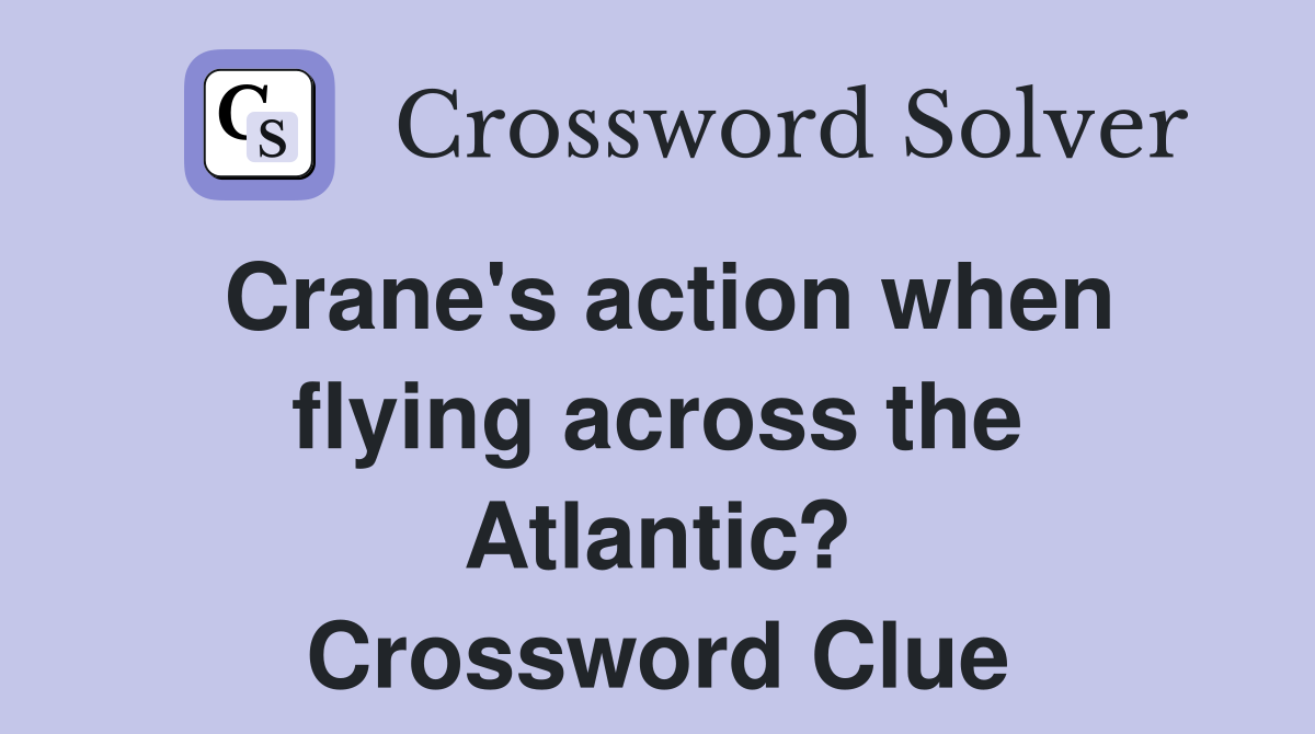 Crane's action when flying across the Atlantic? Crossword Clue