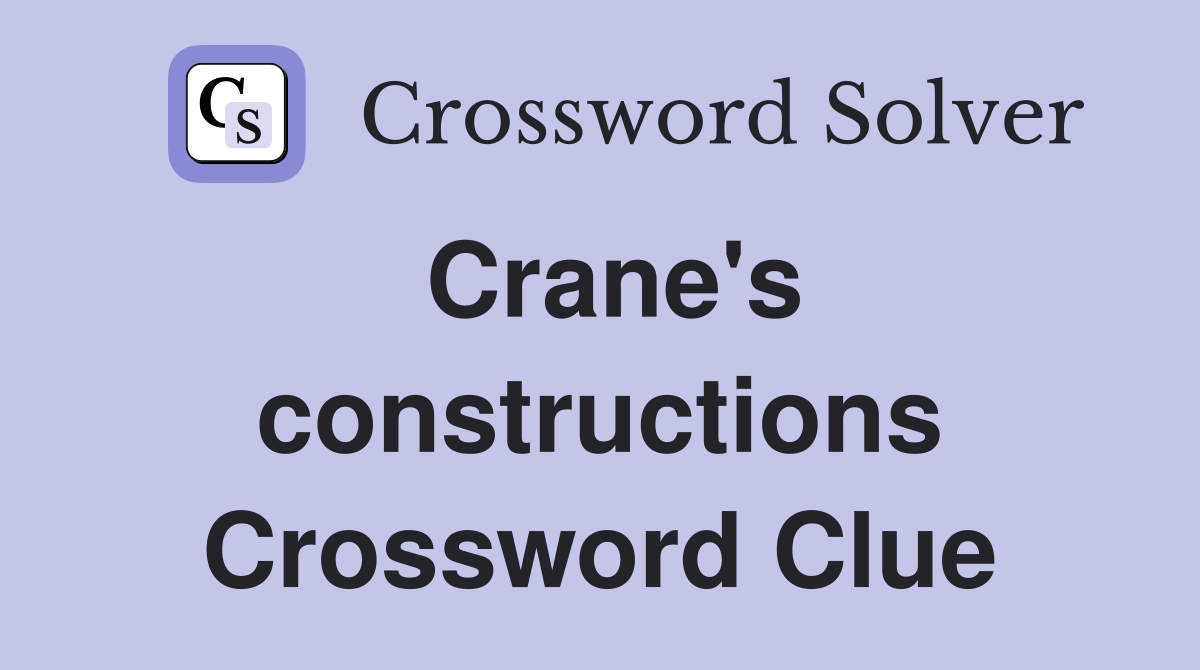 Crane's constructions Crossword Clue