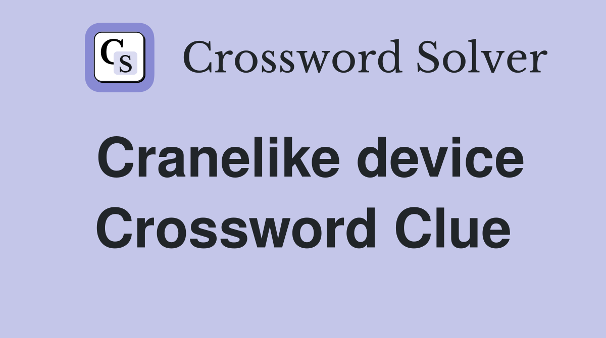 Cranelike device Crossword Clue