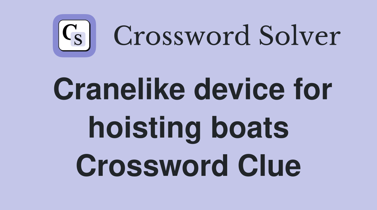 Cranelike device for hoisting boats Crossword Clue