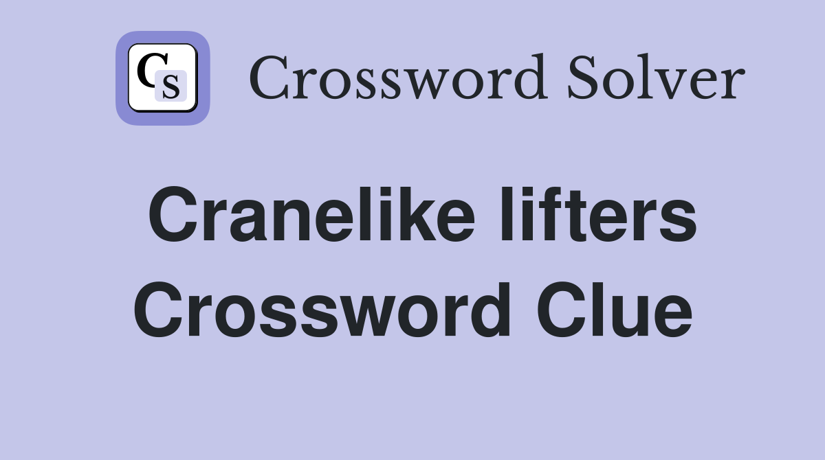 Cranelike lifters Crossword Clue