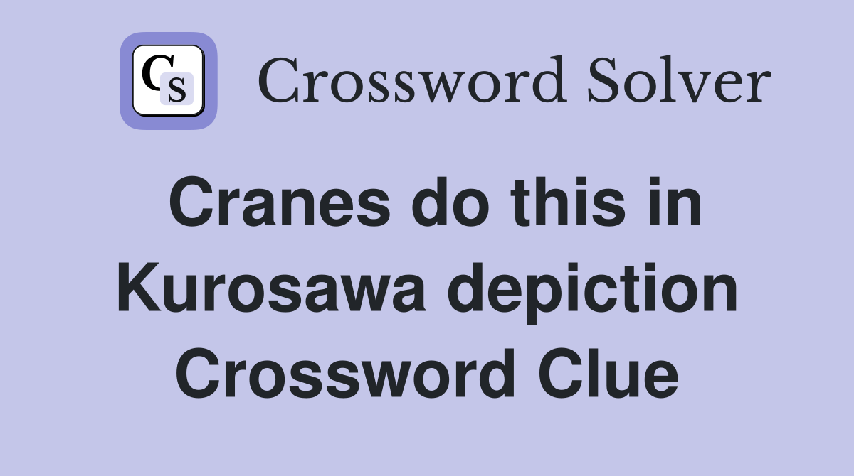 Cranes do this in Kurosawa depiction Crossword Clue