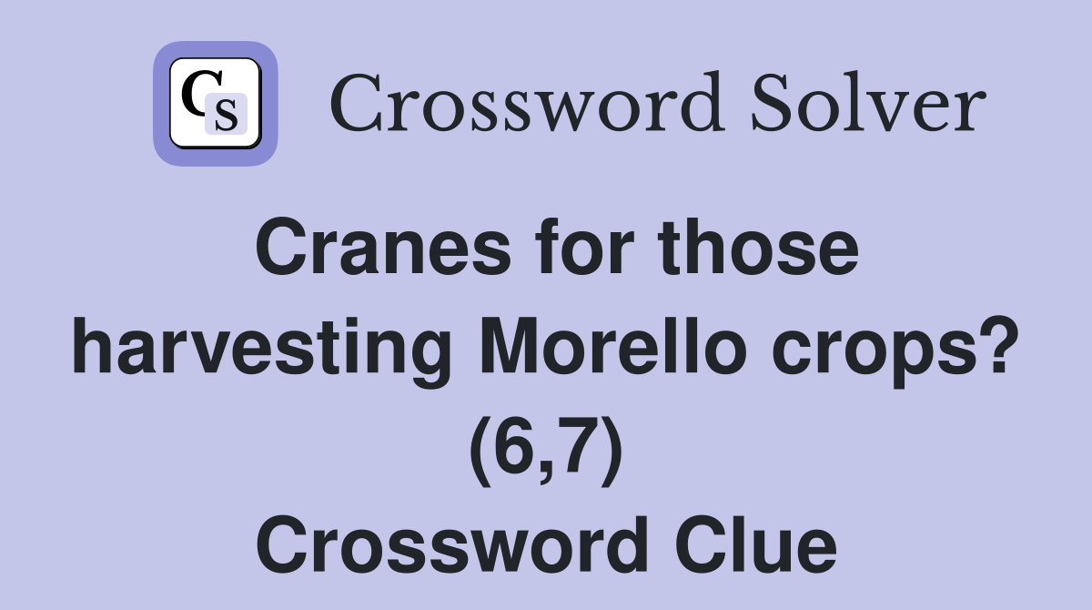 Cranes for those harvesting Morello crops? (6,7) Crossword Clue