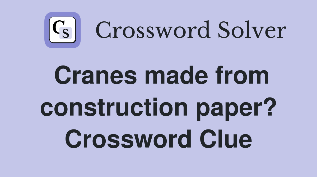 Cranes made from construction paper? Crossword Clue