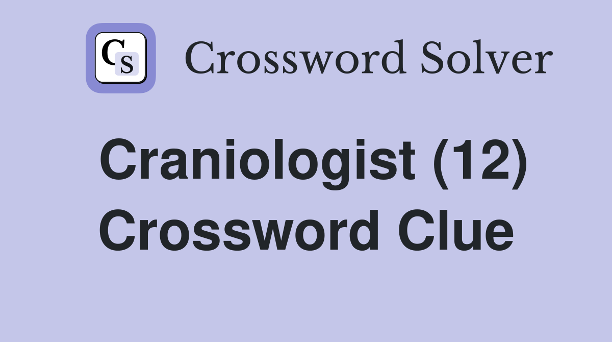 Craniologist (12) Crossword Clue