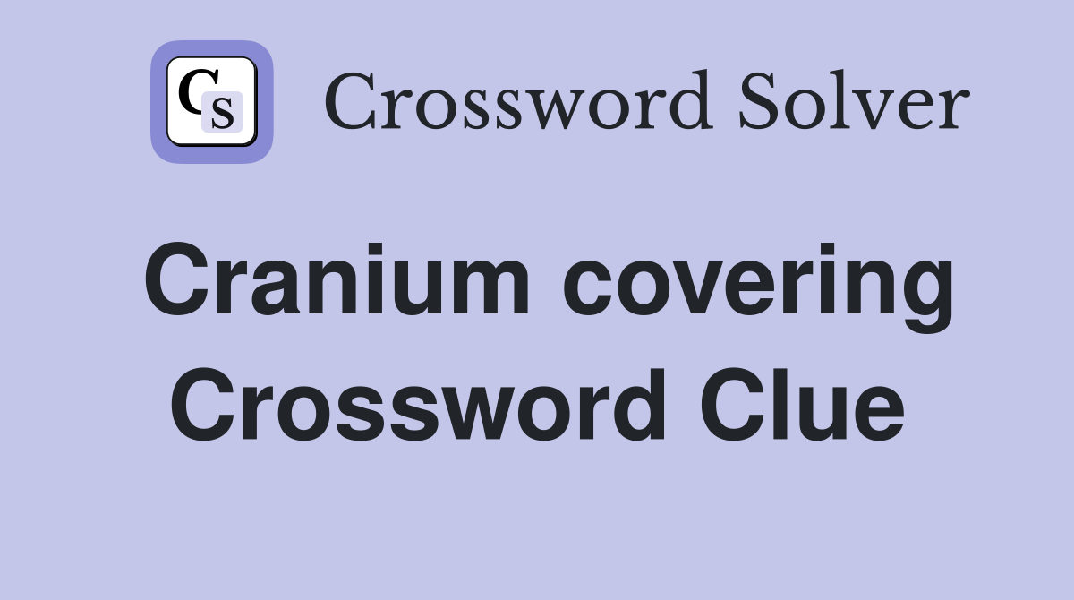 Cranium covering Crossword Clue