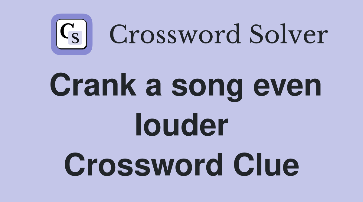 Crank a song even louder Crossword Clue