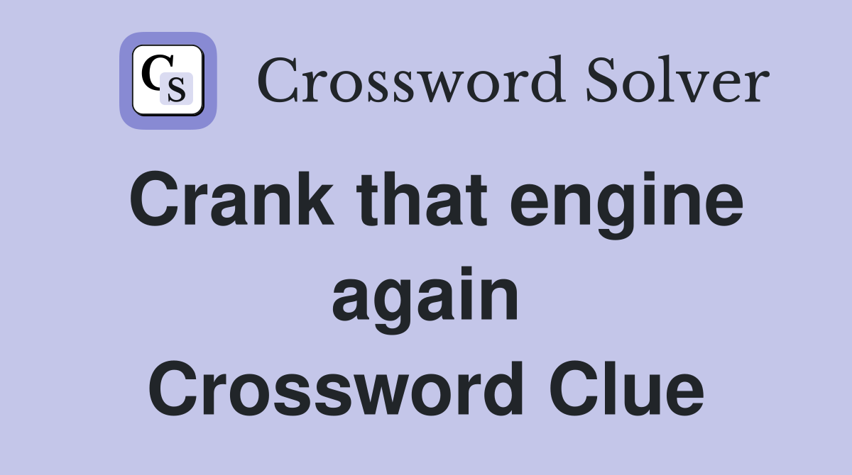 Crank that engine again Crossword Clue