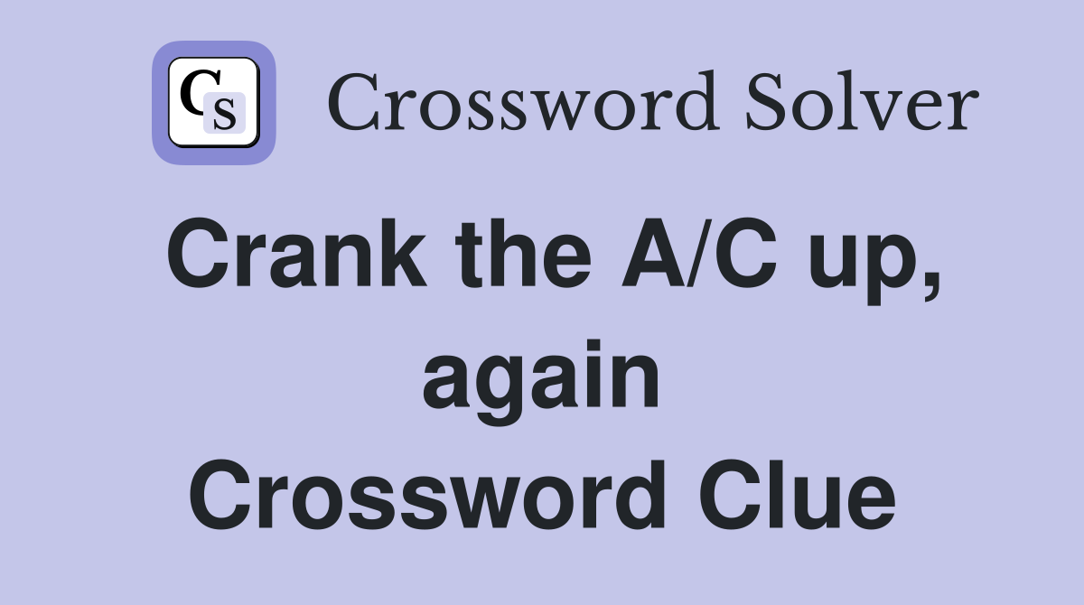Crank the A/C up, again Crossword Clue