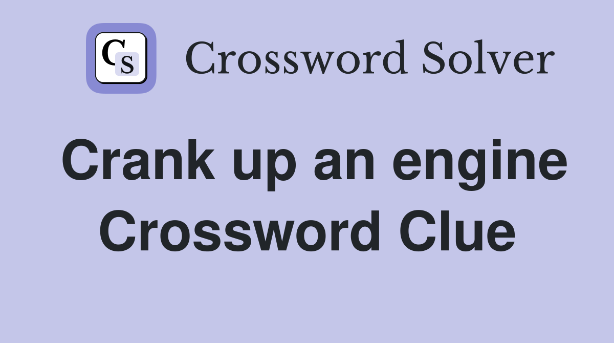 Crank up an engine Crossword Clue