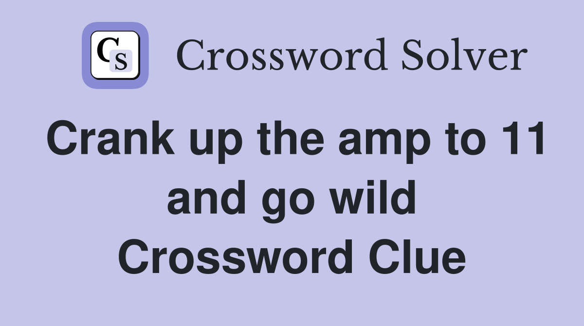 Crank up the amp to 11 and go wild Crossword Clue