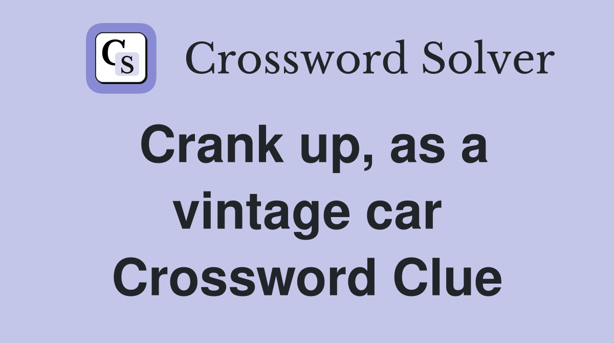 Crank up, as a vintage car Crossword Clue
