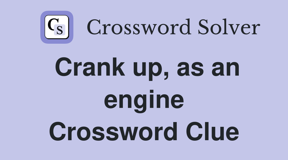 Crank up, as an engine Crossword Clue
