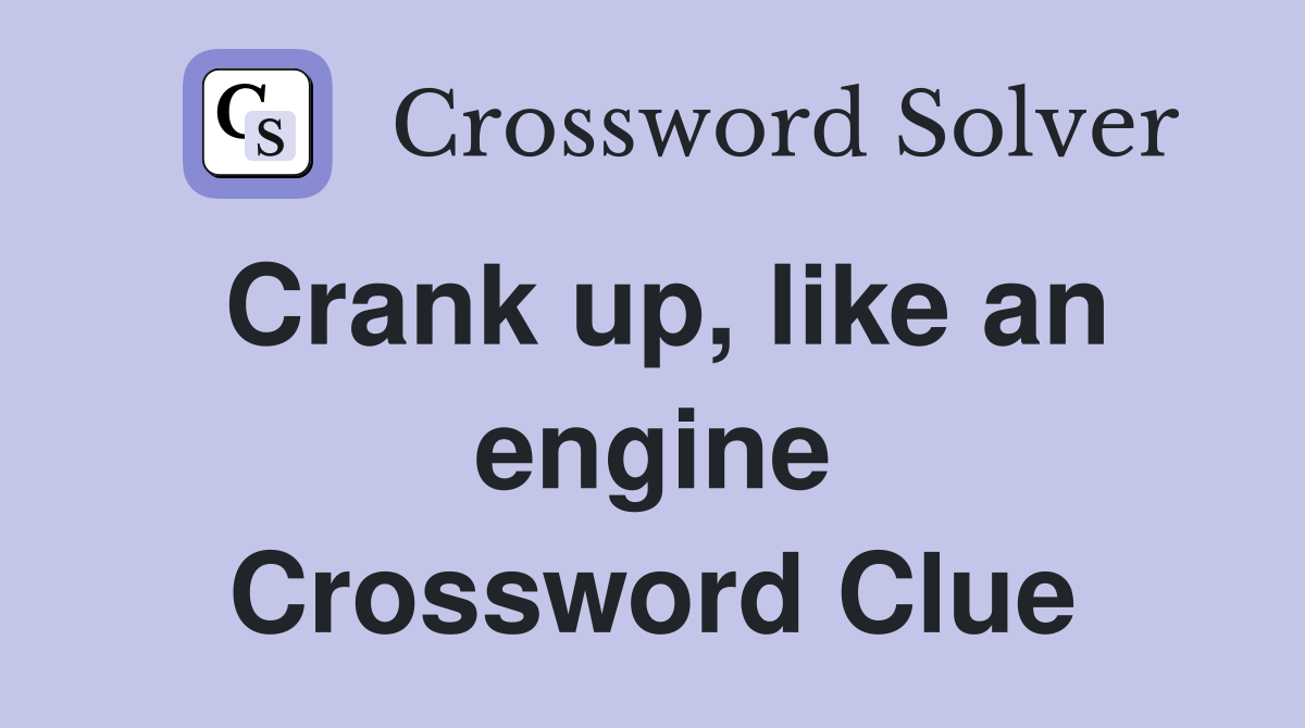 Crank up, like an engine Crossword Clue