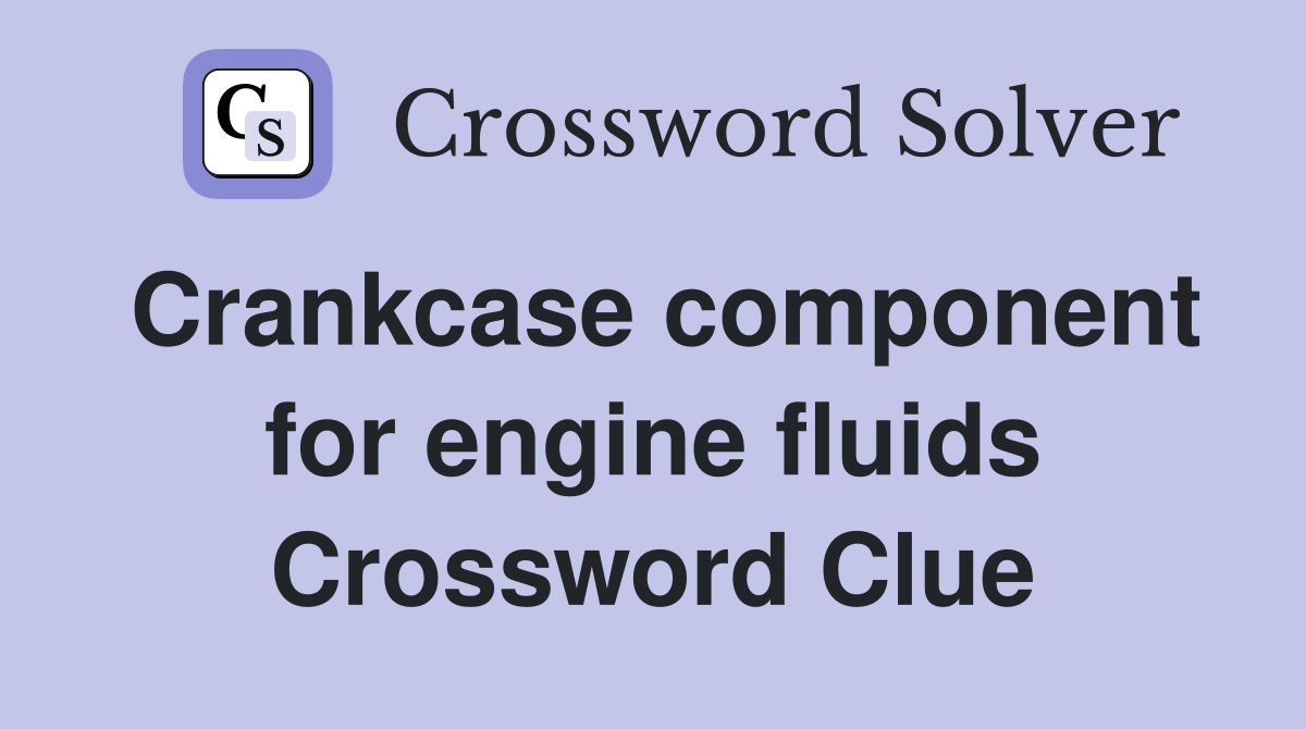Crankcase component for engine fluids Crossword Clue