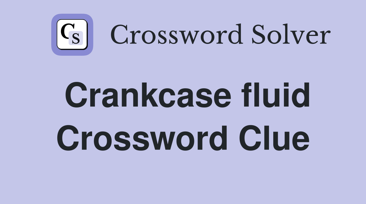 Crankcase fluid Crossword Clue