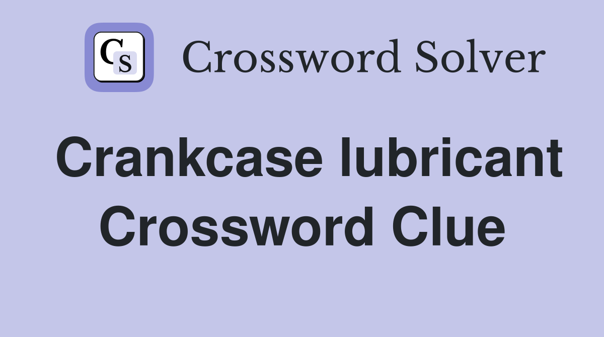 Crankcase lubricant Crossword Clue