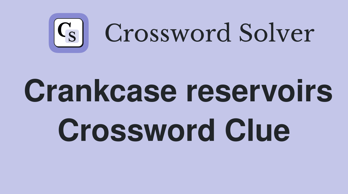 Crankcase reservoirs Crossword Clue