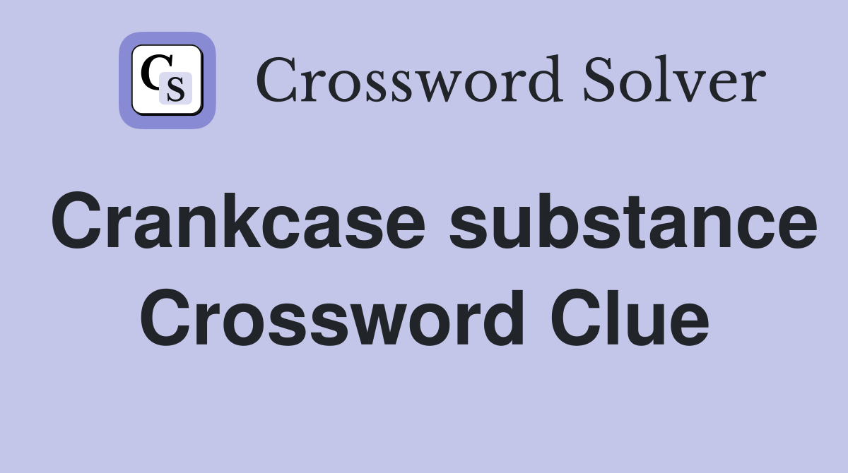 Crankcase substance Crossword Clue