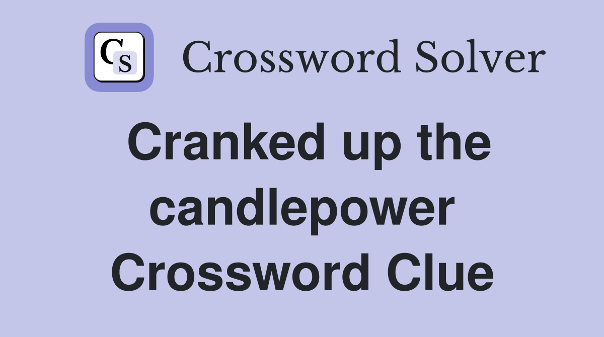 Cranked up the candlepower Crossword Clue