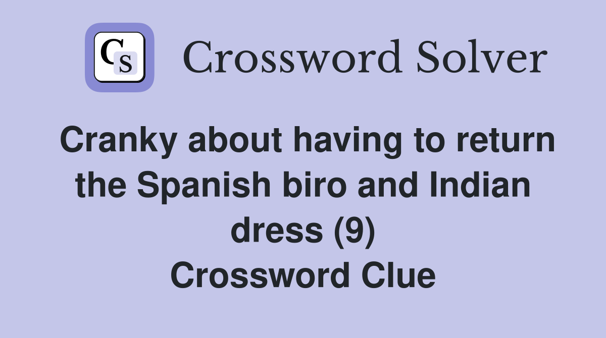 Cranky about having to return the Spanish biro and Indian dress (9) Crossword Clue