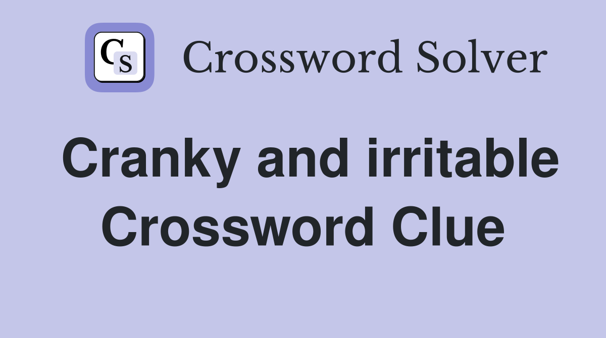 Cranky and irritable Crossword Clue