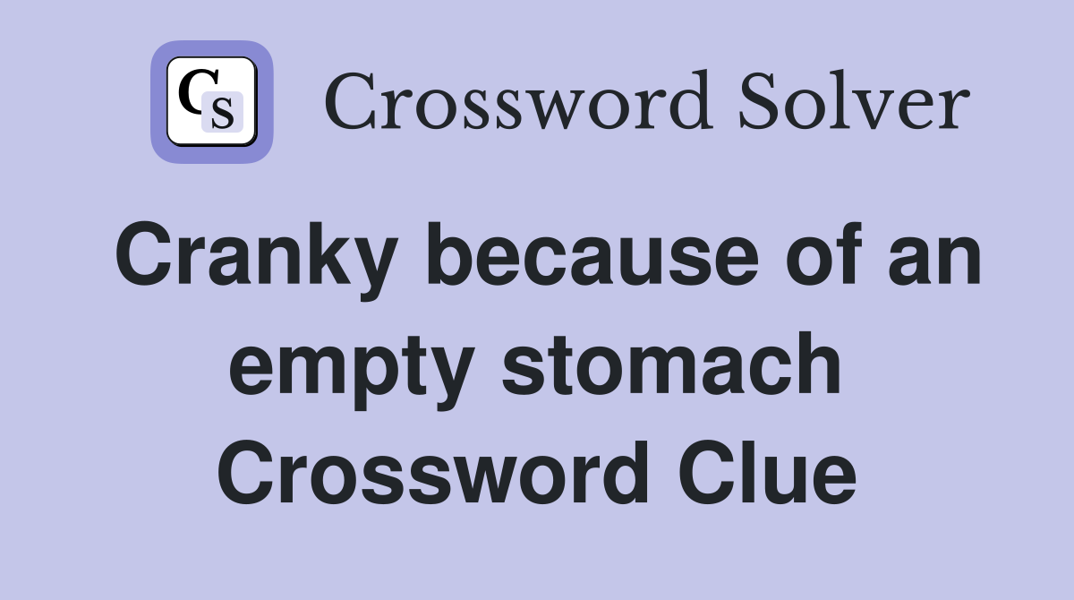 Cranky because of an empty stomach Crossword Clue