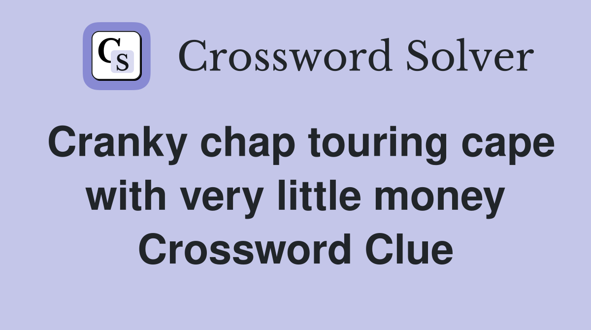 Cranky chap touring cape with very little money Crossword Clue