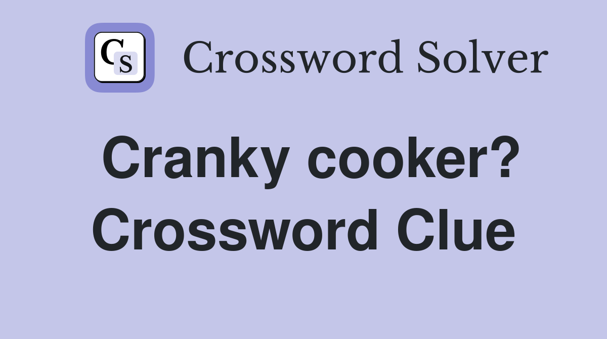 Cranky cooker? Crossword Clue