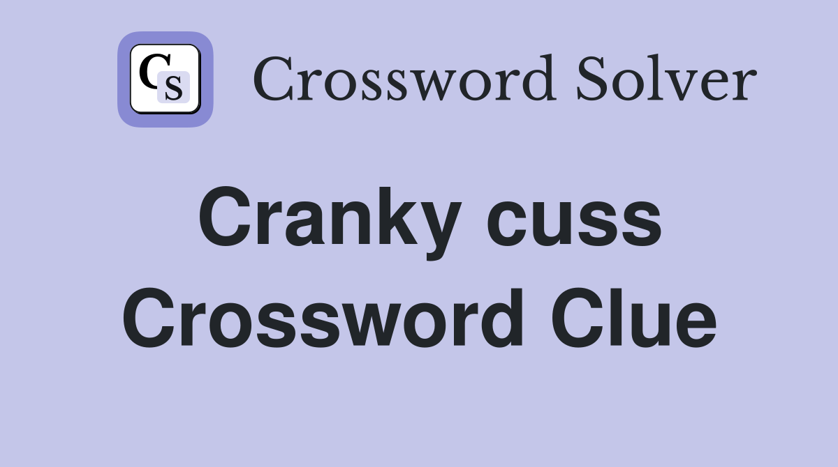 Cranky cuss Crossword Clue