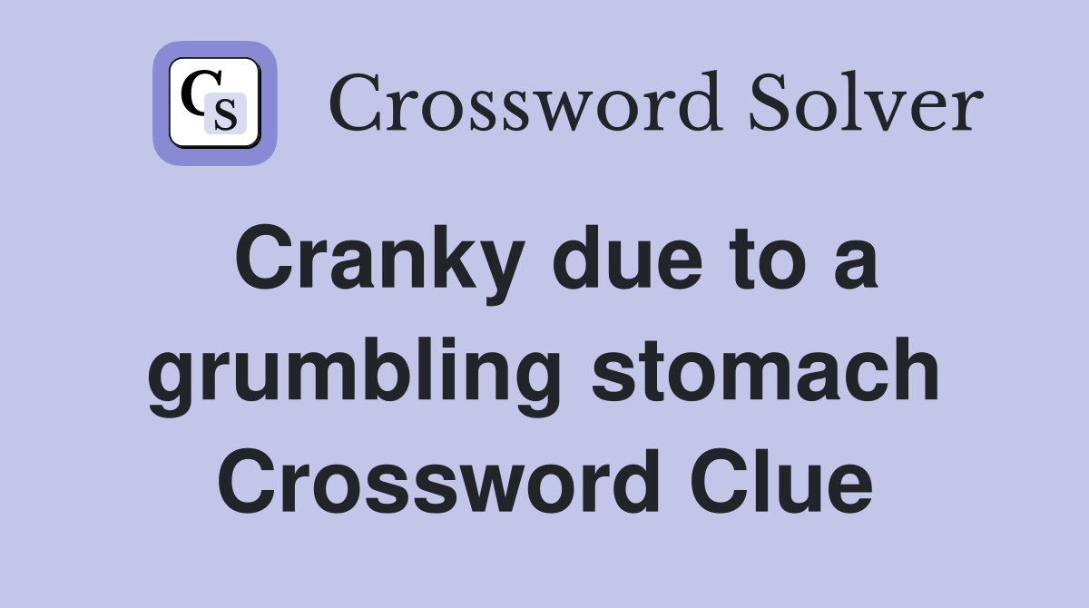 Cranky due to a grumbling stomach Crossword Clue