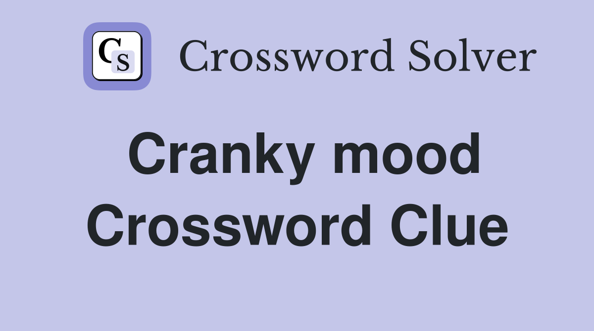 Cranky mood Crossword Clue