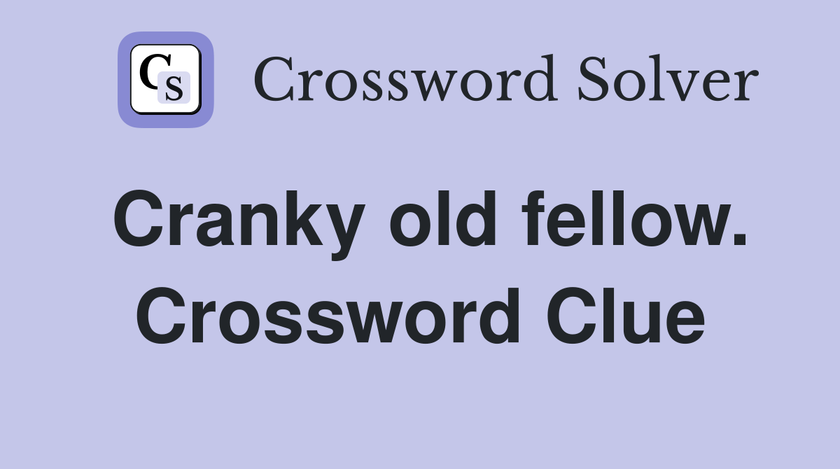 Cranky old fellow. Crossword Clue