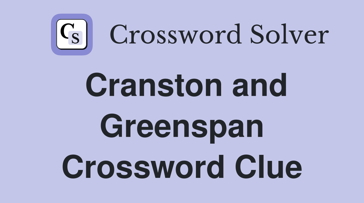 Cranston and Greenspan Crossword Clue
