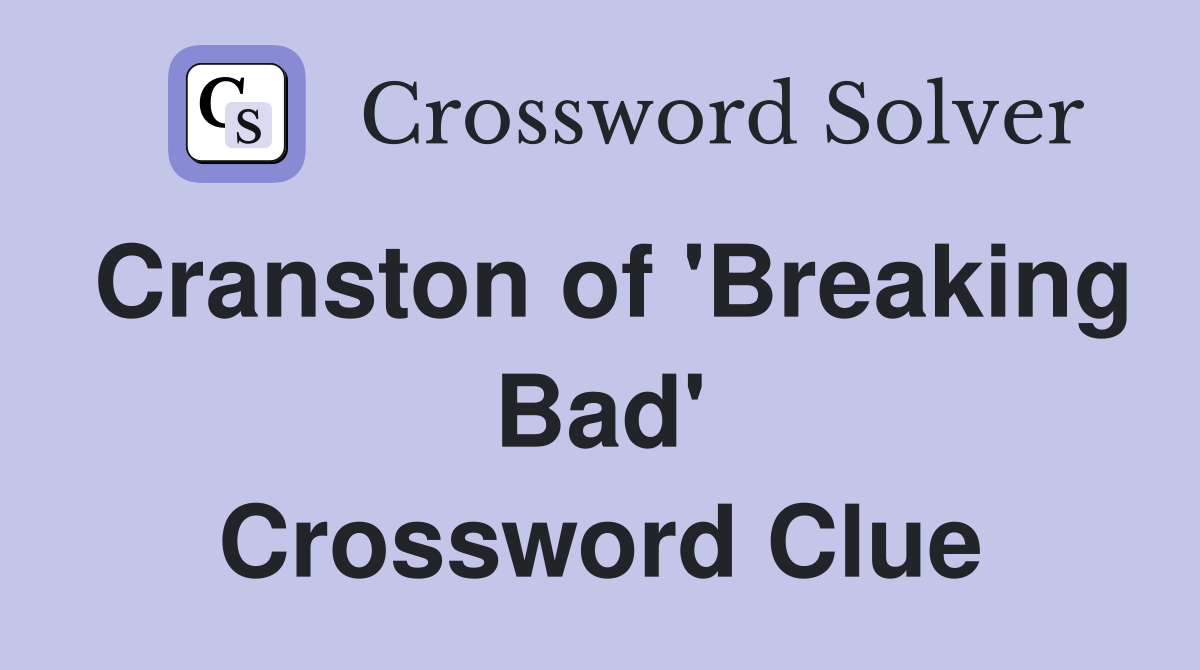 Cranston of 'Breaking Bad' Crossword Clue