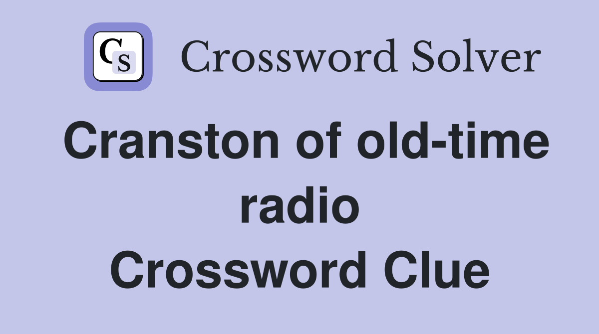 Cranston of old-time radio Crossword Clue