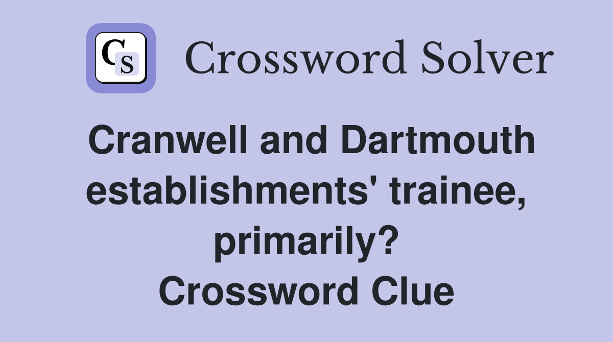 Cranwell and Dartmouth establishments' trainee, primarily? Crossword Clue