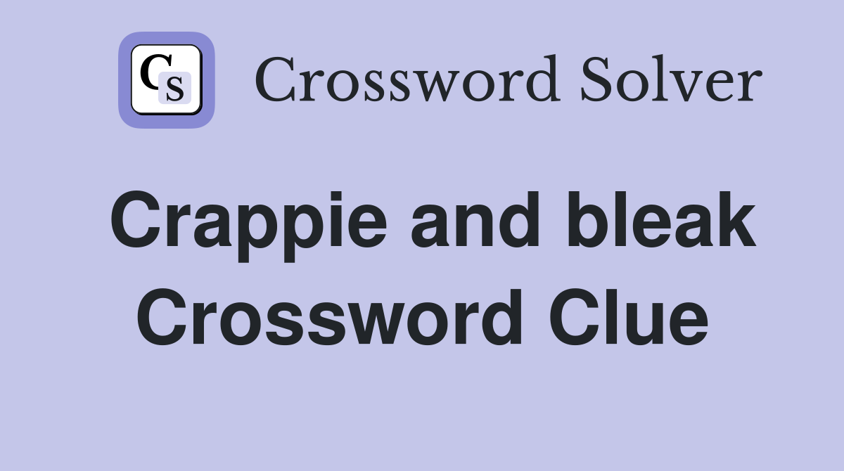 Crappie and bleak Crossword Clue