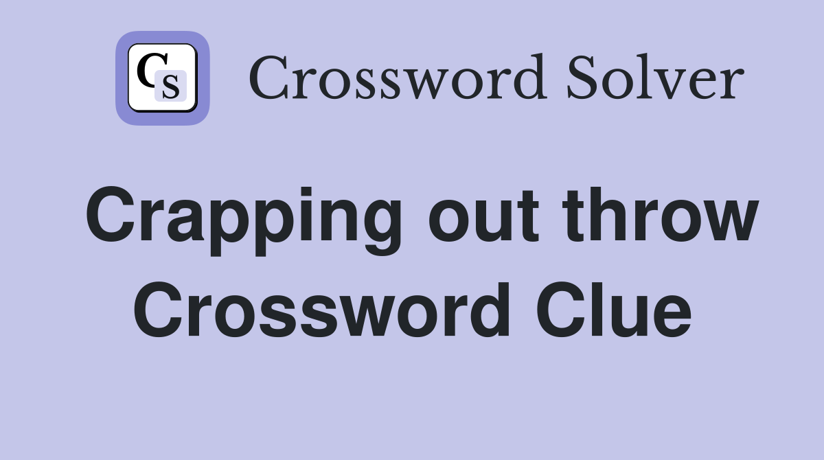 Crapping out throw Crossword Clue