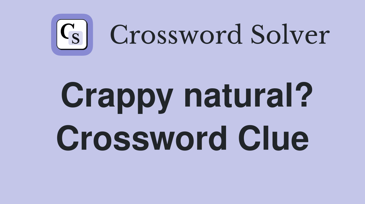 Crappy natural? Crossword Clue