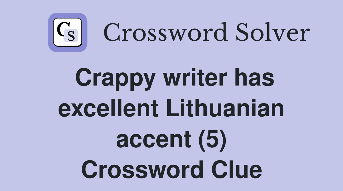 Crappy writer has excellent Lithuanian accent (5) Crossword Clue