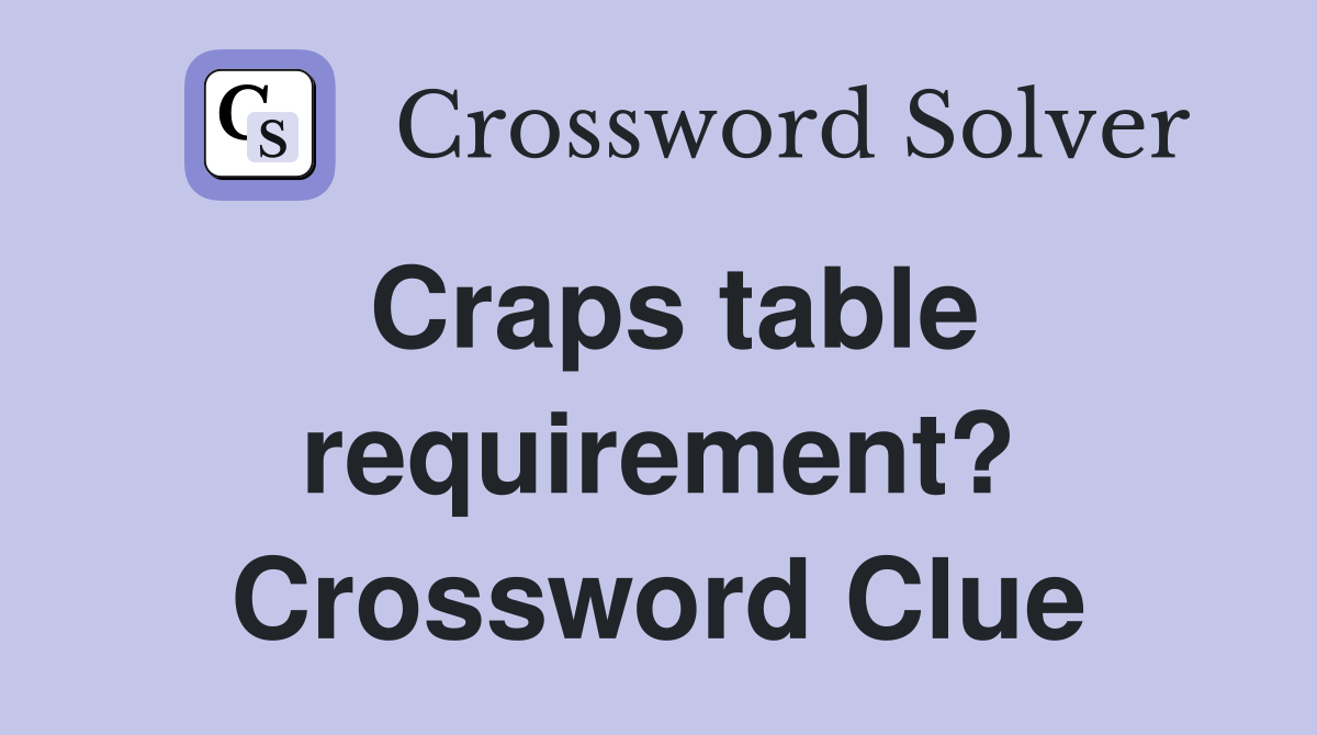 Craps table requirement? Crossword Clue