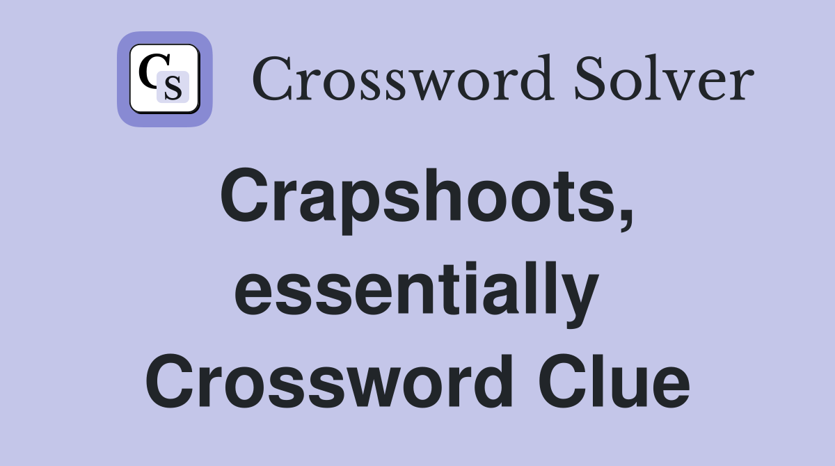 Crapshoots, essentially Crossword Clue