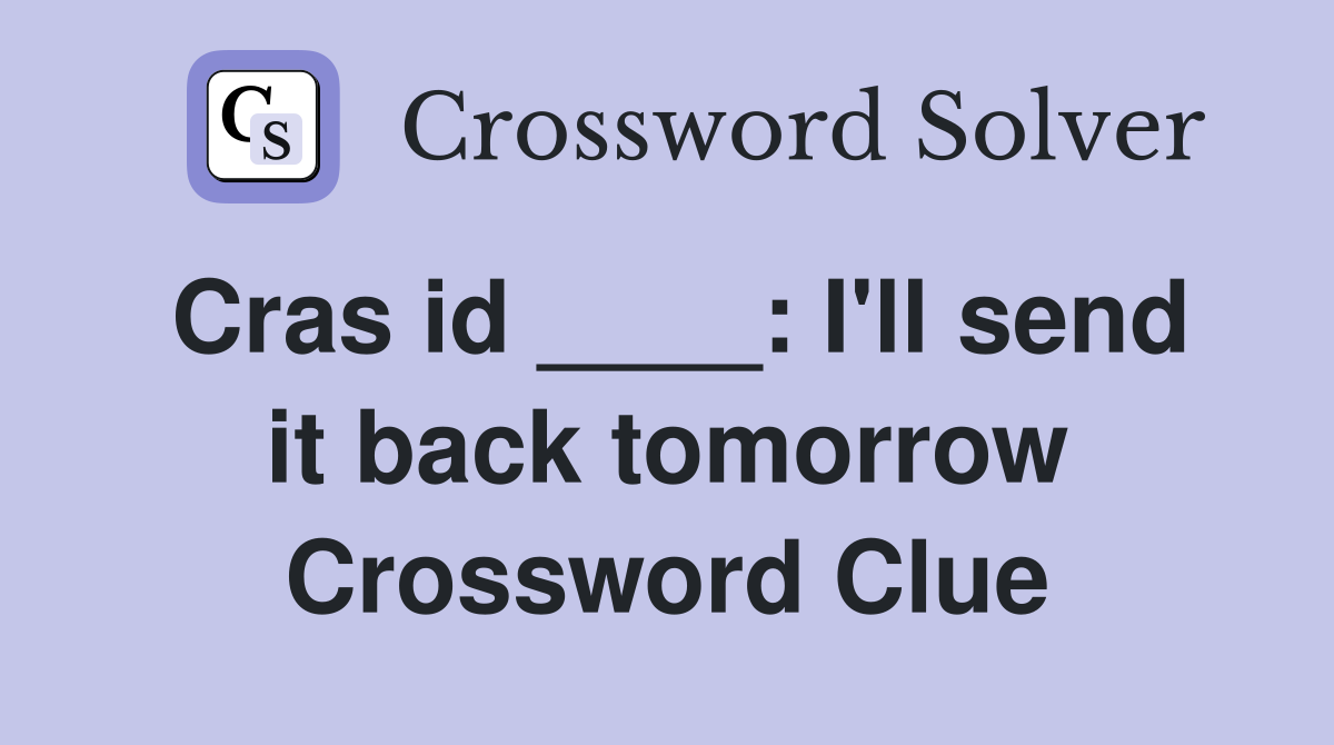 Cras id ____: I'll send it back tomorrow Crossword Clue