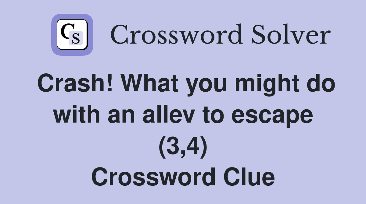 Crash! What you might do with an allev to escape (3,4) Crossword Clue