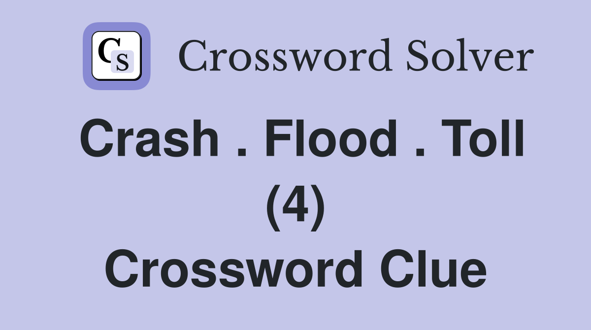 Crash . Flood . Toll (4) Crossword Clue