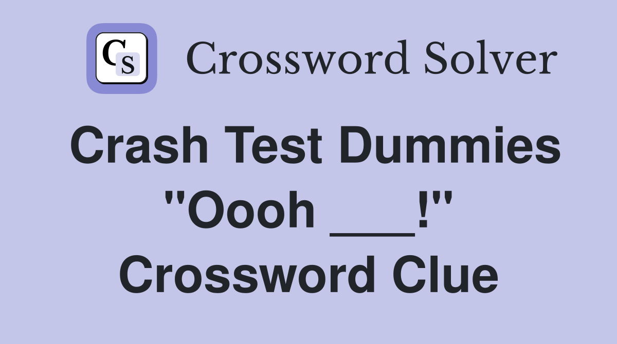Crash Test Dummies "Oooh ___!" Crossword Clue